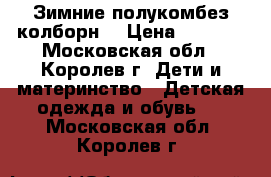 Зимние полукомбез колборн. › Цена ­ 1 000 - Московская обл., Королев г. Дети и материнство » Детская одежда и обувь   . Московская обл.,Королев г.